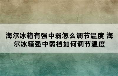 海尔冰箱有强中弱怎么调节温度 海尔冰箱强中弱档如何调节温度